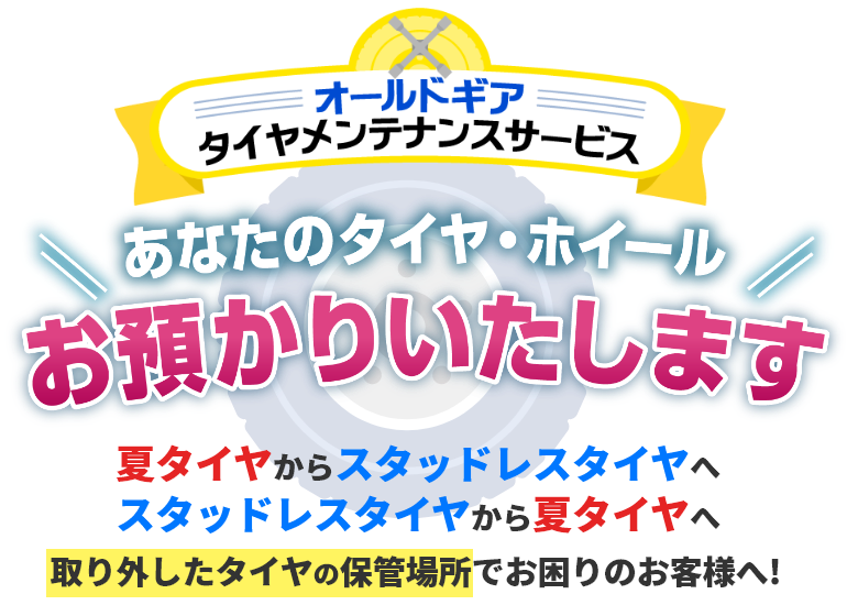 あなたのタイヤ・ホイールお預かりいたします 夏タイヤからスタッドレスタイヤへ スタッドレスタイヤから夏タイヤへ 取り外したタイヤの保管場所でお困りのお客様へ!